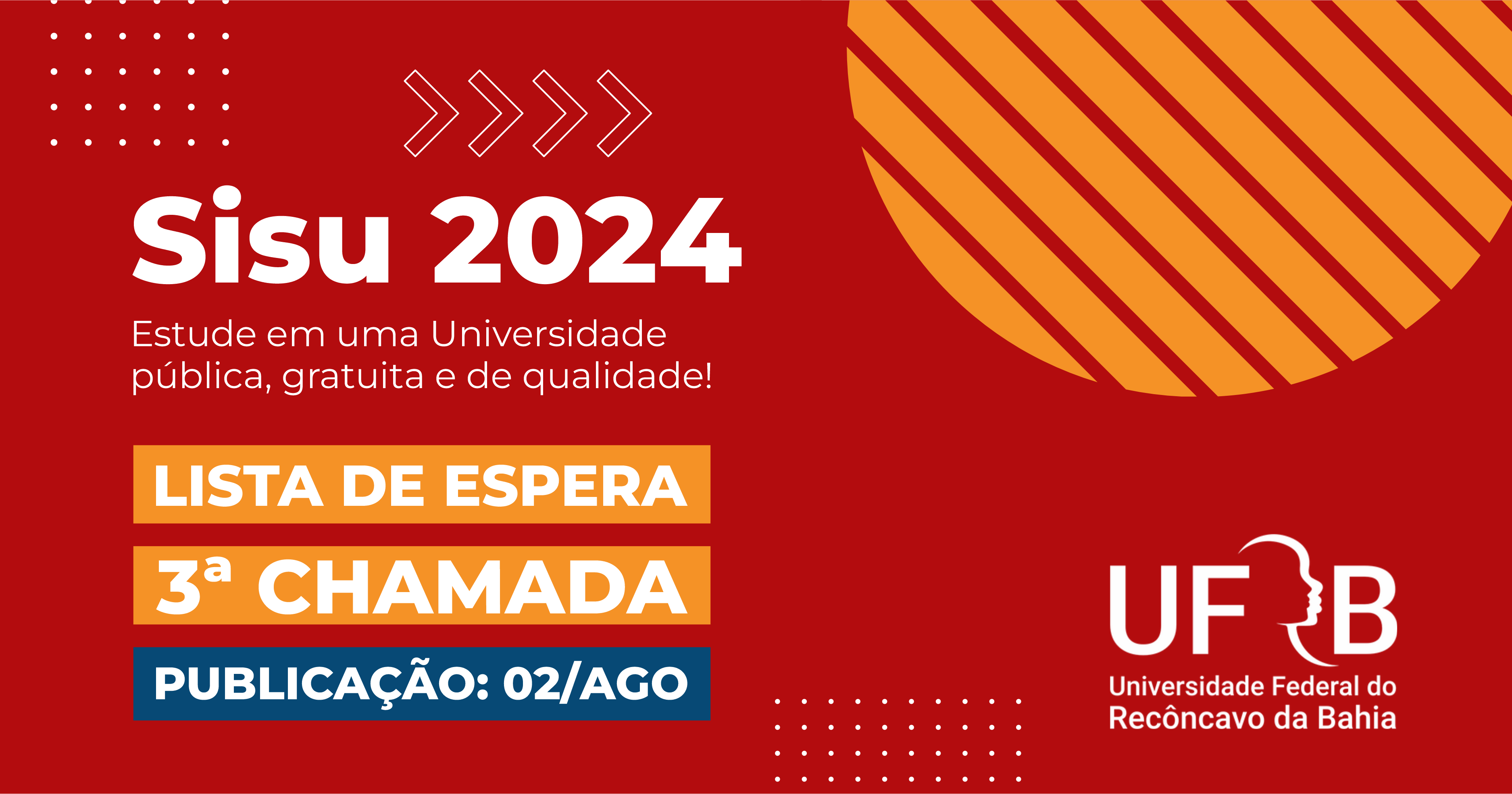 A imagem é um banner informativo da Universidade Federal do Recôncavo da Bahia (UFRB) sobre o Sisu 2024. O fundo é vermelho e há alguns elementos gráficos, como setas e pontos brancos. No canto superior direito, há um círculo laranja com listras diagonais.O texto principal diz: "Sisu 2024 Estude em uma Universidade pública, gratuita e de qualidade!" Abaixo, há uma caixa laranja com o texto: "LISTA DE ESPERA Seguido por uma caixa amarela com o  texto: "3ª CHAMADA" E uma caixa azul com o texto: "PUBLICAÇÃO: 02/AGO". No canto inferior direito, está o logotipo da UFRB, que inclui as letras "UFRB" e o nome completo da universidade.